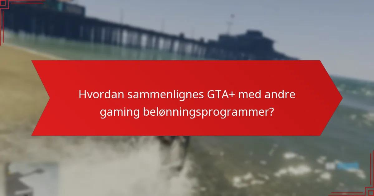Hvordan sammenlignes GTA+ med andre gaming belønningsprogrammer?