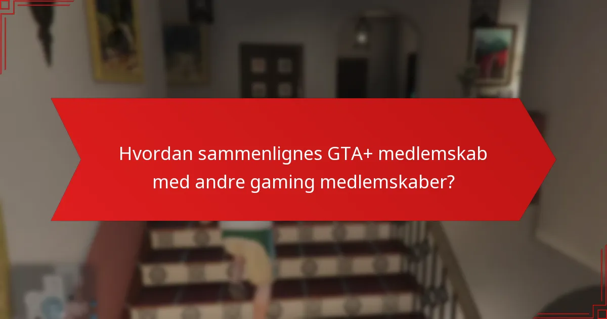 Hvordan sammenlignes GTA+ medlemskab med andre gaming medlemskaber?
