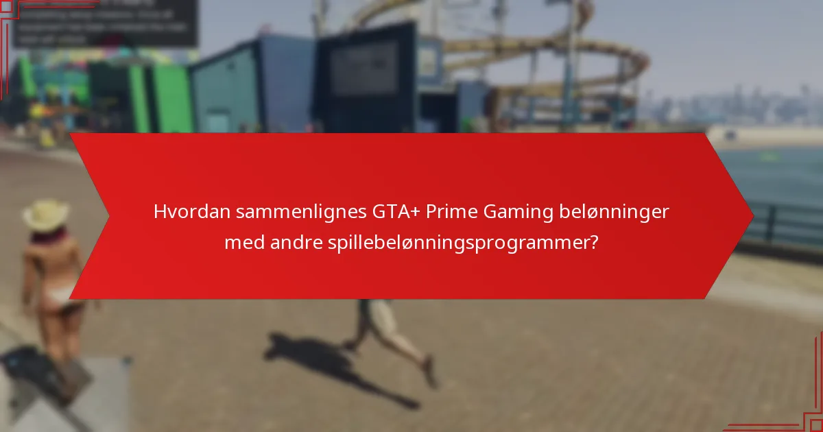 Hvordan sammenlignes GTA+ Prime Gaming belønninger med andre spillebelønningsprogrammer?