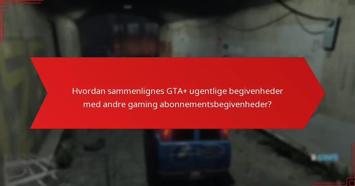 Hvordan sammenlignes GTA+ ugentlige begivenheder med andre gaming abonnementsbegivenheder?