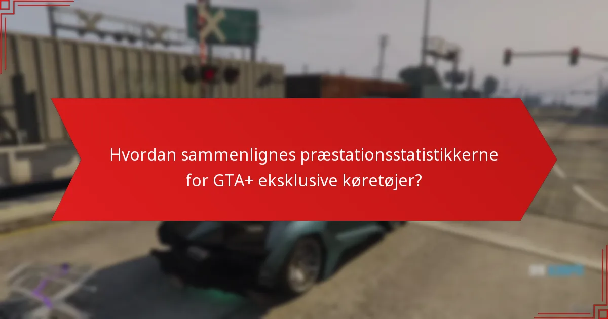 Hvordan sammenlignes præstationsstatistikkerne for GTA+ eksklusive køretøjer?