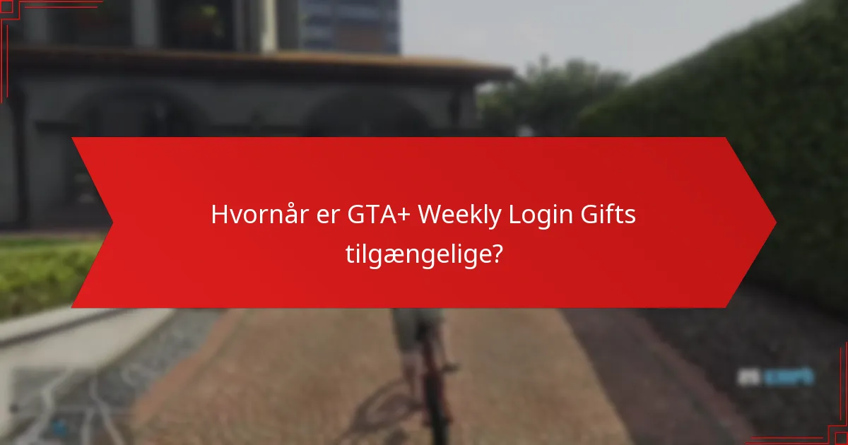 Hvornår er GTA+ Weekly Login Gifts tilgængelige?